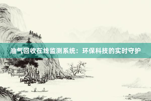 油气回收在线监测系统：环保科技的实时守护